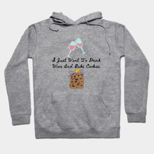 I Just Want To Drink Wine And Bake Cookies Hoodie